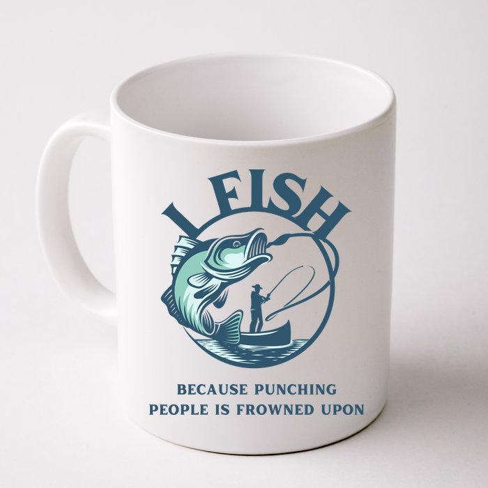 Funny I FISH BECAUSE PUNCHING PEOPLE IS FROWNED UPON Mug