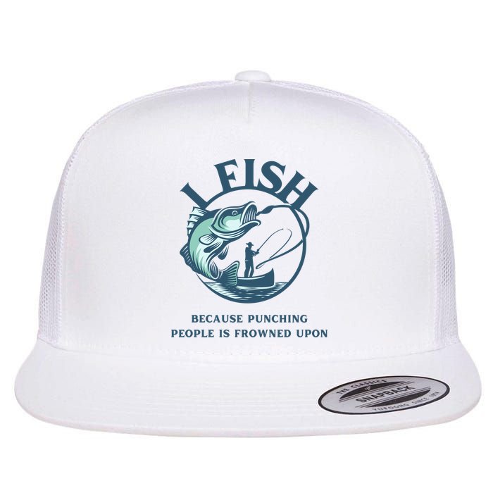 Funny I FISH BECAUSE PUNCHING PEOPLE IS FROWNED UPON Flat Bill Trucker Hat