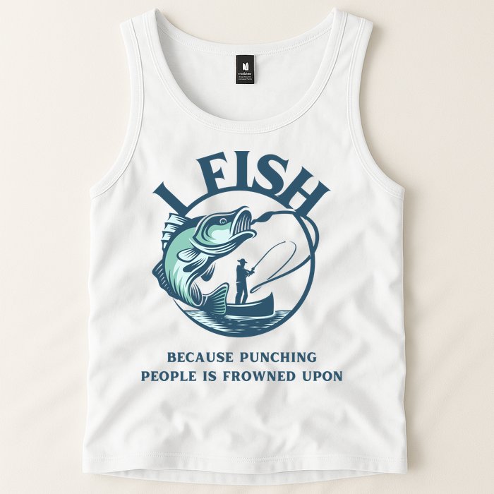 Funny I FISH BECAUSE PUNCHING PEOPLE IS FROWNED UPON Tank Top