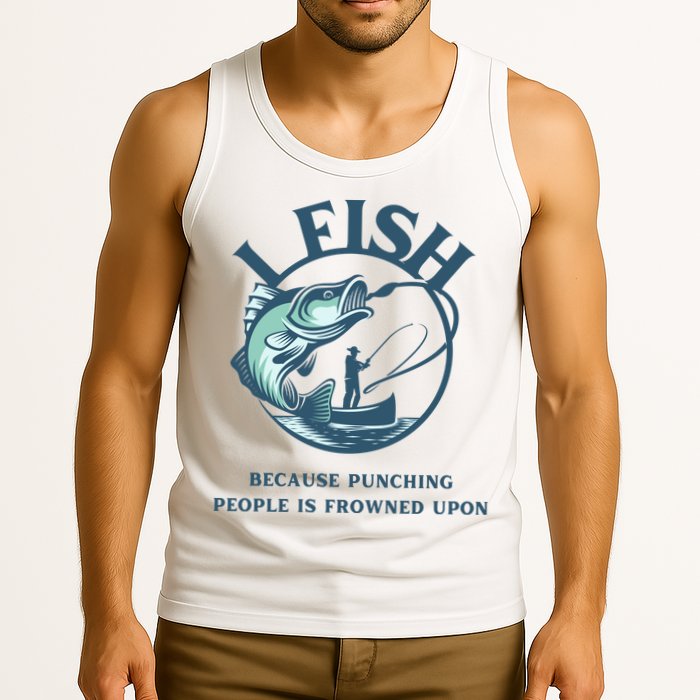 Funny I FISH BECAUSE PUNCHING PEOPLE IS FROWNED UPON Tank Top