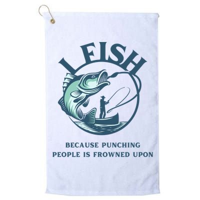 Funny I FISH BECAUSE PUNCHING PEOPLE IS FROWNED UPON Golf Towel