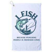 Funny I FISH BECAUSE PUNCHING PEOPLE IS FROWNED UPON Golf Towel