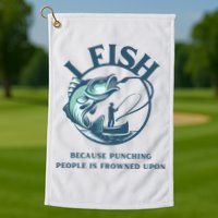 Funny I FISH BECAUSE PUNCHING PEOPLE IS FROWNED UPON Golf Towel