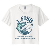 Funny I FISH BECAUSE PUNCHING PEOPLE IS FROWNED UPON Crop Top