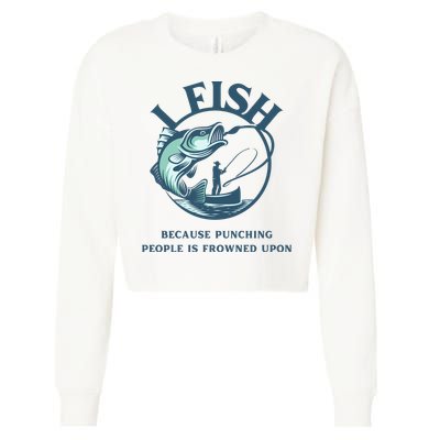 Funny I FISH BECAUSE PUNCHING PEOPLE IS FROWNED UPON Cropped Pullover Crew