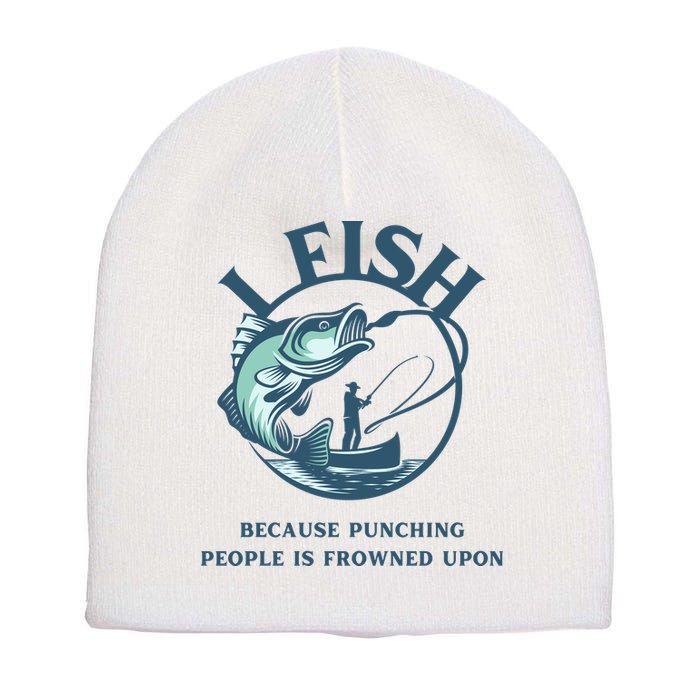 Funny I FISH BECAUSE PUNCHING PEOPLE IS FROWNED UPON Short Acrylic Beanie