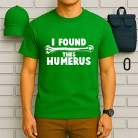 Funny I Found This Humerus T-Shirt