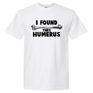 Funny I Found This Humerus Garment-Dyed Heavyweight T-Shirt