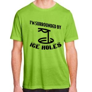 Funny Ice Fishing I Am Surrounded By Ice Holes Cute Gift Adult ChromaSoft Performance T-Shirt