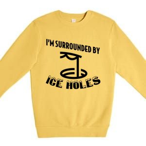 Funny Ice Fishing I Am Surrounded By Ice Holes Cute Gift Premium Crewneck Sweatshirt