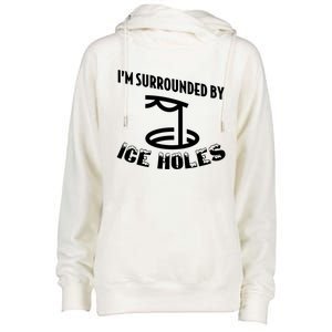 Funny Ice Fishing I Am Surrounded By Ice Holes Cute Gift Womens Funnel Neck Pullover Hood