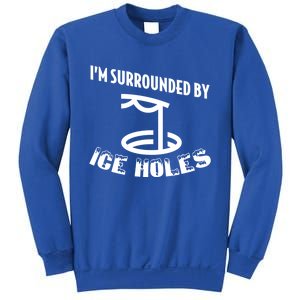 Funny Ice Fishing I Am Surrounded By Ice Holes Cute Gift Sweatshirt