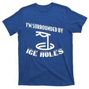 Funny Ice Fishing I Am Surrounded By Ice Holes Cute Gift T-Shirt