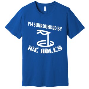 Funny Ice Fishing I Am Surrounded By Ice Holes Cute Gift Premium T-Shirt