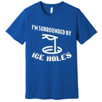 Funny Ice Fishing I Am Surrounded By Ice Holes Cute Gift Premium T-Shirt