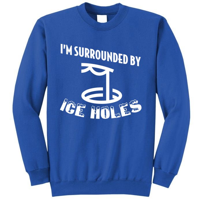 Funny Ice Fishing I Am Surrounded By Ice Holes Cute Gift Tall Sweatshirt