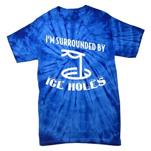 Funny Ice Fishing I Am Surrounded By Ice Holes Cute Gift Tie-Dye T-Shirt