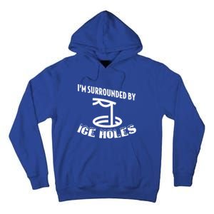 Funny Ice Fishing I Am Surrounded By Ice Holes Cute Gift Tall Hoodie