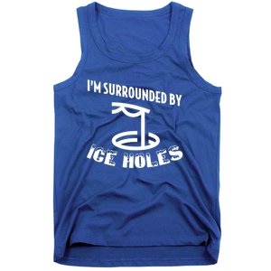 Funny Ice Fishing I Am Surrounded By Ice Holes Cute Gift Tank Top