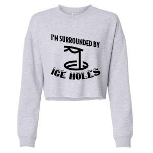 Funny Ice Fishing I Am Surrounded By Ice Holes Cute Gift Cropped Pullover Crew