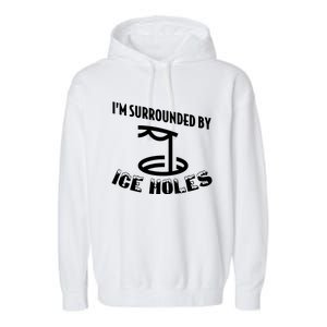 Funny Ice Fishing I Am Surrounded By Ice Holes Cute Gift Garment-Dyed Fleece Hoodie