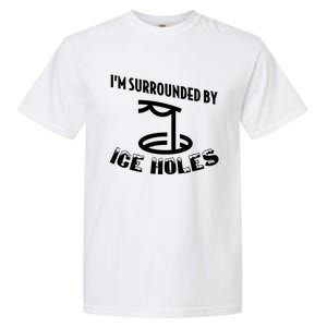 Funny Ice Fishing I Am Surrounded By Ice Holes Cute Gift Garment-Dyed Heavyweight T-Shirt