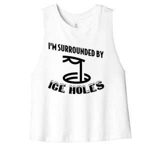 Funny Ice Fishing I Am Surrounded By Ice Holes Cute Gift Women's Racerback Cropped Tank