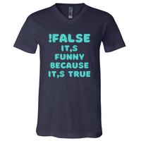 False ItS Funny Because ItS True V-Neck T-Shirt