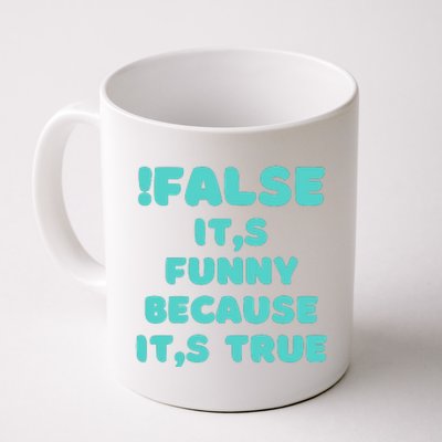 False ItS Funny Because ItS True Coffee Mug