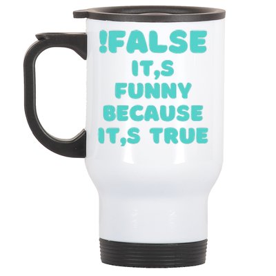 False ItS Funny Because ItS True Stainless Steel Travel Mug