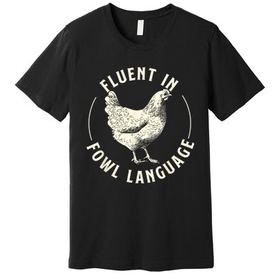 Fluent In Fowl Language Farm Animal Poultry Owner Premium T-Shirt