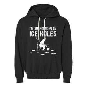 Funny Ice Fishing Fisherman I'm Surrounded By Holes Ice Garment-Dyed Fleece Hoodie