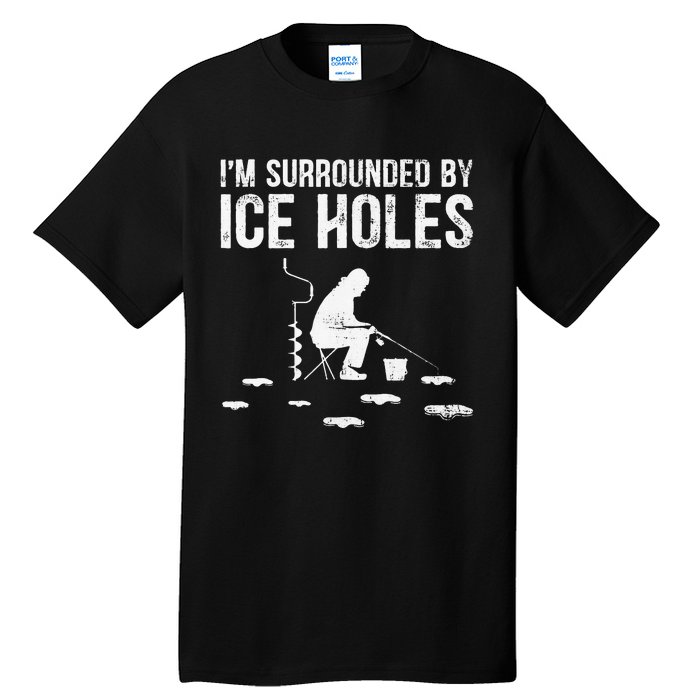 Funny Ice Fishing Fisherman I'm Surrounded By Holes Ice Tall T-Shirt