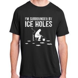 Funny Ice Fishing Fisherman I'm Surrounded By Holes Ice Adult ChromaSoft Performance T-Shirt