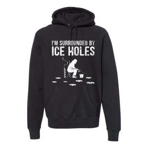 Funny Ice Fishing Fisherman I'm Surrounded By Holes Ice Premium Hoodie