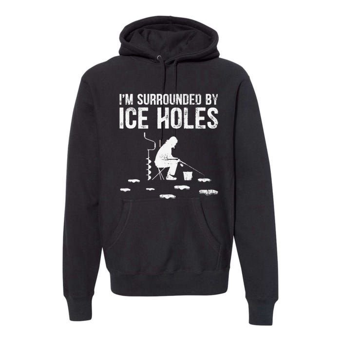 Funny Ice Fishing Fisherman I'm Surrounded By Holes Ice Premium Hoodie