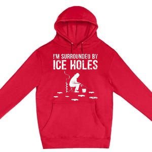 Funny Ice Fishing Fisherman I'm Surrounded By Holes Ice Premium Pullover Hoodie