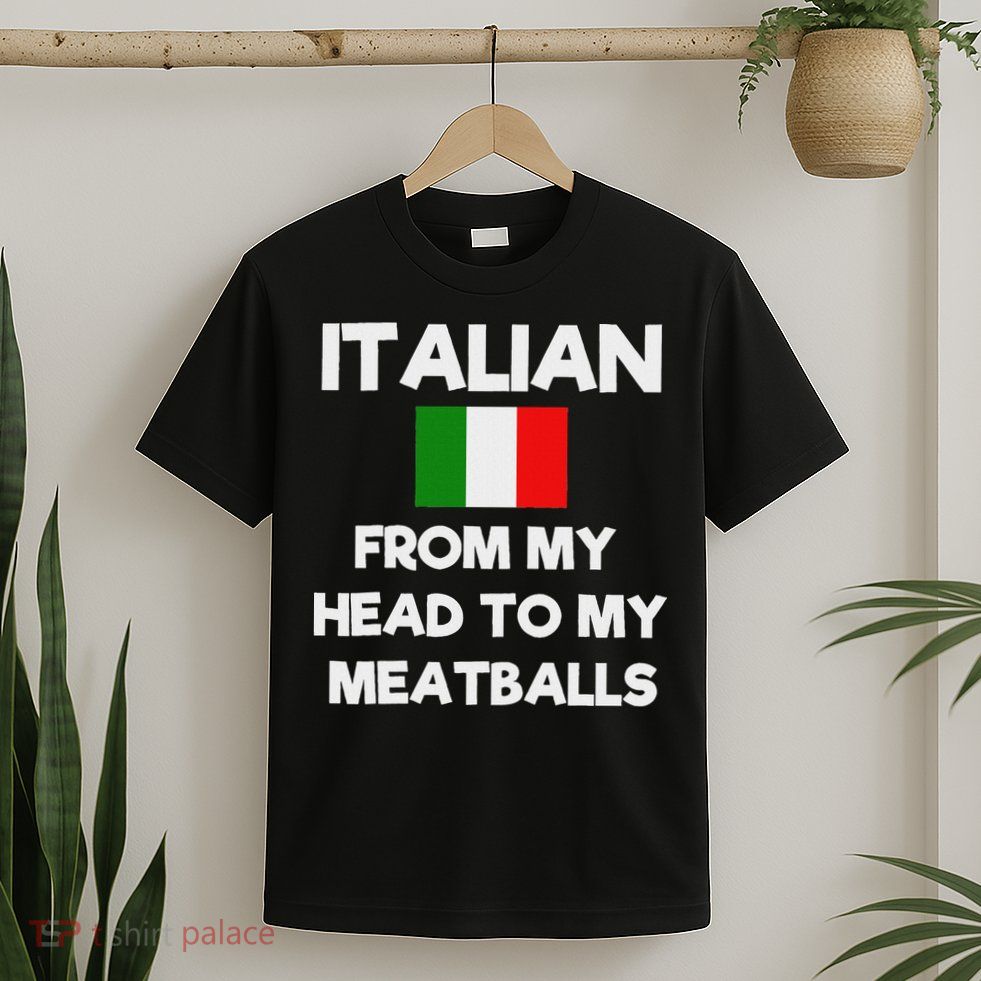Funny Italian From My Head To My Meatballs Humor Joke T-Shirt