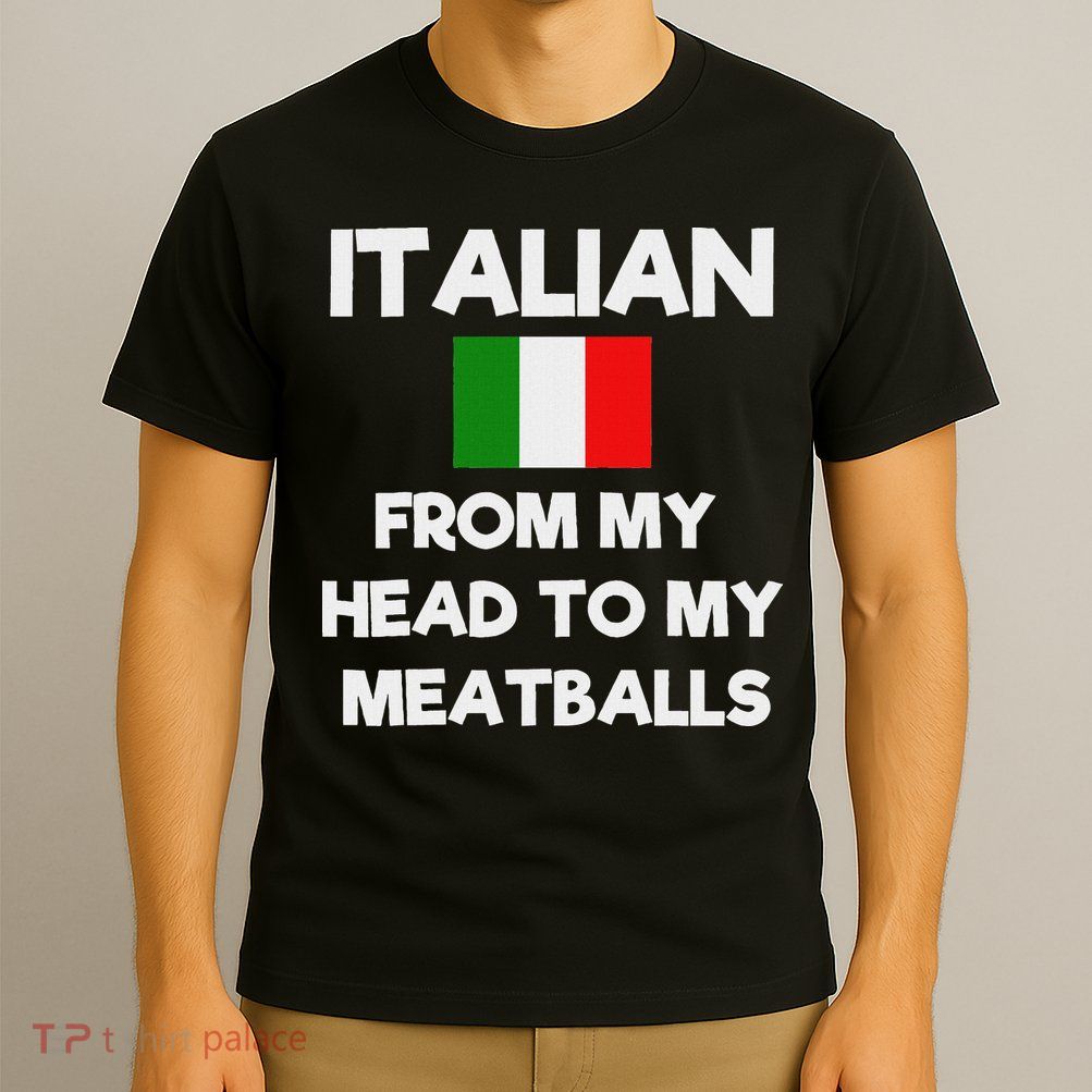 Funny Italian From My Head To My Meatballs Humor Joke T-Shirt