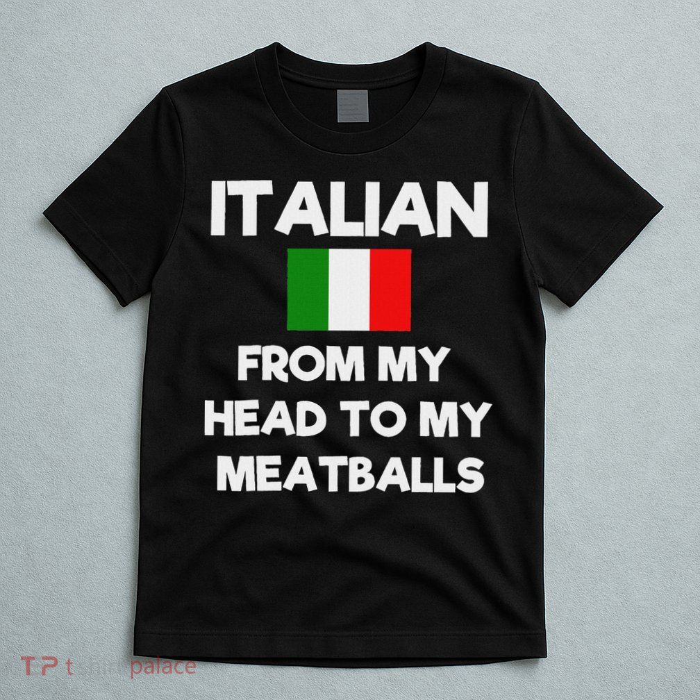 Funny Italian From My Head To My Meatballs Humor Joke T-Shirt