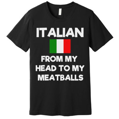 Funny Italian From My Head To My Meatballs Humor Joke Premium T-Shirt