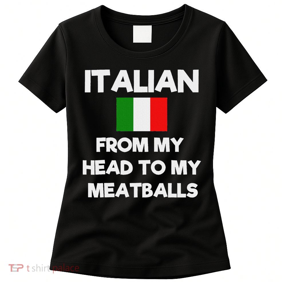 Funny Italian From My Head To My Meatballs Humor Joke Womens T-Shirt