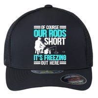 Funny Ice Fishing Of Course Our Rods Ice Fisherman Flexfit Unipanel Trucker Cap