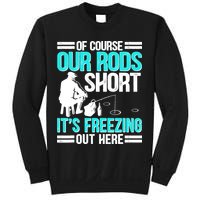 Funny Ice Fishing Of Course Our Rods Ice Fisherman Sweatshirt