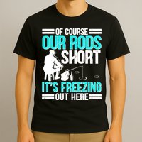 Funny Ice Fishing Of Course Our Rods Ice Fisherman T-Shirt