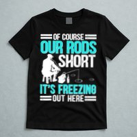 Funny Ice Fishing Of Course Our Rods Ice Fisherman T-Shirt