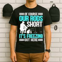 Funny Ice Fishing Of Course Our Rods Ice Fisherman T-Shirt
