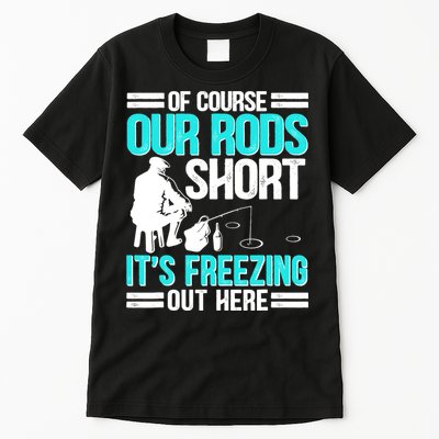Funny Ice Fishing Of Course Our Rods Ice Fisherman Tall T-Shirt