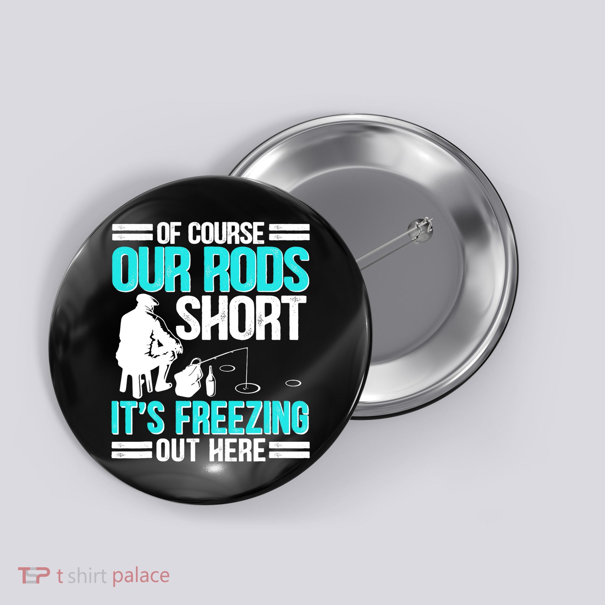 Funny Ice Fishing Of Course Our Rods Ice Fisherman Button