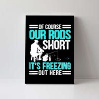 Funny Ice Fishing Of Course Our Rods Ice Fisherman Canvas